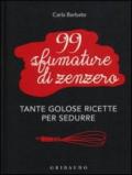 99 sfumature di zenzero. Tante golose ricette per sedurre