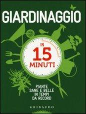 Giardinaggio in 15 minuti. Piante sane e belle in tempi da record. Ediz. illustrata