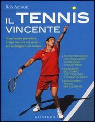 Il tennis vincente. Scopri come prevedere i colpi dei tuoi avversari per sconfiggerli sul campo