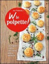 W le polpette! Le migliori ricette con carne, pesce, verdure