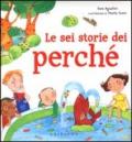 Le sei storie dei perché. Ediz. illustrata