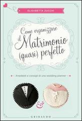 Come organizzare il matrimonio (quasi) perfetto. Aneddoti e consigli di una wedding planner