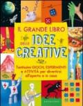 Il grande libro delle idee creative. Tantissimi giochi, esperimenti e attività per divertirsi all'aperto e in casa. Ediz. illustrata