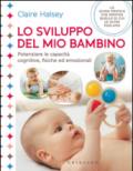 Lo sviluppo del mio bambino. Potenziare le capacità cognitive, fisiche ed emozionali