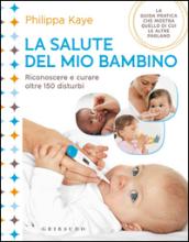 La salute del mio bambino. Riconoscere e curare oltre 150 disturbi