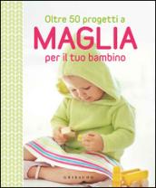 Oltre 50 progetti a maglia per il tuo bambino