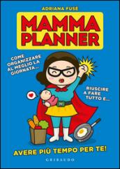 Mamma planner. Come organizzare al meglio la giornata, riuscire a fare tutto e avere più tempo per te!