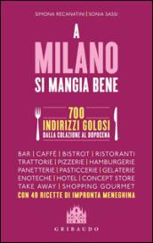 A Milano si mangia bene. 700 indirizzi golosi dalla colazione al dopocena