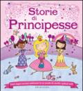 Storie di principesse. Tanti magici racconti ambientati in un mondo di castelli e palazzi reali. Ediz. illustrata