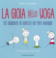 La gioia dello yoga. 50 sequenze di esercizi da fare ovunque