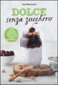 Dolce senza zucchero. 100% cucina naturale & biologica con basso carico glicemico