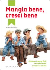 Mangia bene, cresci bene. Educare i propri figli a nutrirsi bene e vivere in salute