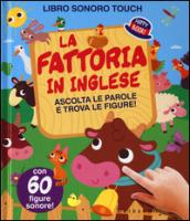 La fattoria in inglese. Ascolta le parole e trova le figure! Libro sonoro. Ediz. illustrata