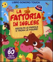 La fattoria in inglese. Ascolta le parole e trova le figure! Libro sonoro. Ediz. illustrata