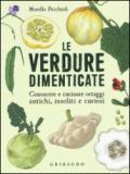 Le verdure dimenticate. Conoscere e cucinare ortaggi antichi, insoliti e curiosi