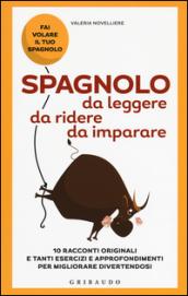 Spagnolo da leggere, da ridere, da imparare. 10 racconti originali e tanti esercizi e approfondimenti per migliorare divertendosi