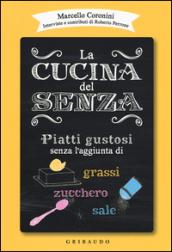 La cucina del senza. Piatti gustosi senza l'aggiunta di grassi, zucchero, sale