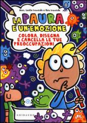 La paura è un'emozione. Colora, disegna e cancella le tue preoccupazioni. Ediz. illustrata