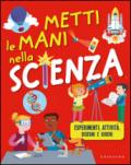 Metti le mani nella scienza. Esperimenti, attività, disegni e giochi. Ediz. illustrata