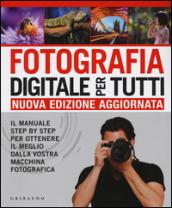 Fotografia digitale per tutti. Il manuale step by step per ottenere il meglio dalla vostra macchina fotografica