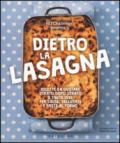 Dietro la lasagna. Ricette da gustare strato dopo strato e tante idee per salse, vellutate e paste al forno . Ediz. a colori