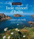 Isole minori d'Italia. I sentieri più belli. 57 itinerari da non perdere tra Sardegna, Toscana e Liguria