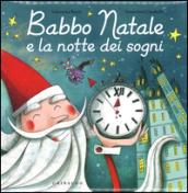 Babbo Natale e la notte dei sogni. Ediz. a colori