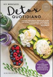 Detox quotidiano: Cucina naturale senza glutine, latticini e zucchero raffinato, a basso indice e carico glicemico