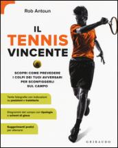 Il tennis vincente. Scopri come prevedere i colpi dei tuoi avversari per sconfiggerli sul campo