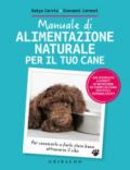 Manuale di alimentazione naturale per il tuo cane. Per conoscerlo e farlo stare bene attraverso il cibo