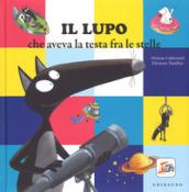 Il lupo che aveva la testa fra le stelle. Amico lupo. Ediz. a colori