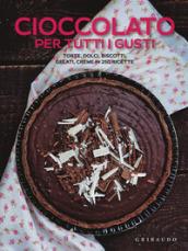 Cioccolato per tutti i gusti. Torte, dolci, biscotti, gelati, creme in 250 ricette