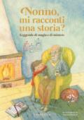 Nonno, mi racconti una storia? Leggende di magia e di mistero. Ediz. a colori