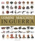 Uomini e macchine in guerra. La tecnologia e le culture attraverso millenni di conflitti. Ediz. illustrata