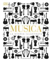 Musica. La storia illustrata. Ediz. illustrata