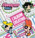 L'album creativo. The Powerpuff Girls. Ediz. illustrata