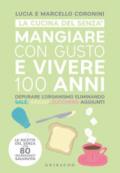 Mangiare con gusto e vivere 100 anni. Depurare l'organismo eliminando sale, grassi, zucchero aggiunti