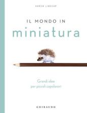 IL MONDO IN MINIATURA . GRANDI IDEE PER PICCOLI CAPOLAVORI