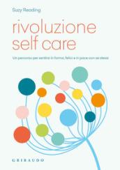 Rivoluzione self care. Un percorso per sentirsi in forma, felici e in pace con se stessi