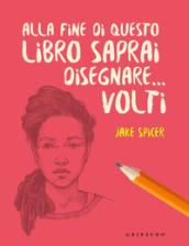 Alla fine di questo libro saprai disegnare... volti