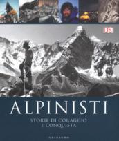 Alpinisti. Storie di coraggio e conquista. La conquista delle vette dalle origini all'età dell'oro-La conquista delle vette nell'era moderna e contemporanea. Ediz. illustrata