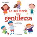 Le sei storie della gentilezza. Ediz. a colori