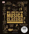 Il libro della musica classica. Grandi idee spiegate in modo semplice