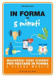 In forma in 5 minuti. Muoversi ogni giorno per restare in forma e vivere meglio