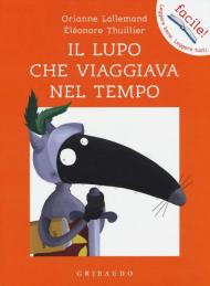 Il lupo che viaggiava nel tempo. Amico lupo. Ediz. a colori