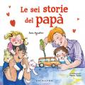 Le sei storie del papà. Ediz. a colori