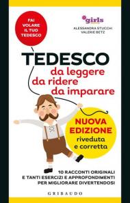 Tedesco da leggere, da ridere, da imparare. 10 racconti originali e tanti esercizi e approfondimenti per migliorare divertendosi. Girls4teaching. Nuova ediz.