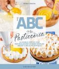 L' ABC della pasticceria. La scuola step by step per realizzare in modo semplice anche il dolce più difficile