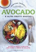 Avocado e altri frutti esotici. Ricette dolci e salate per fare il pieno di salute