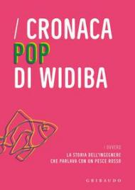 Cronaca pop di Widiba ovvero la storia dell'ingegnere che parlava con un pesce rosso